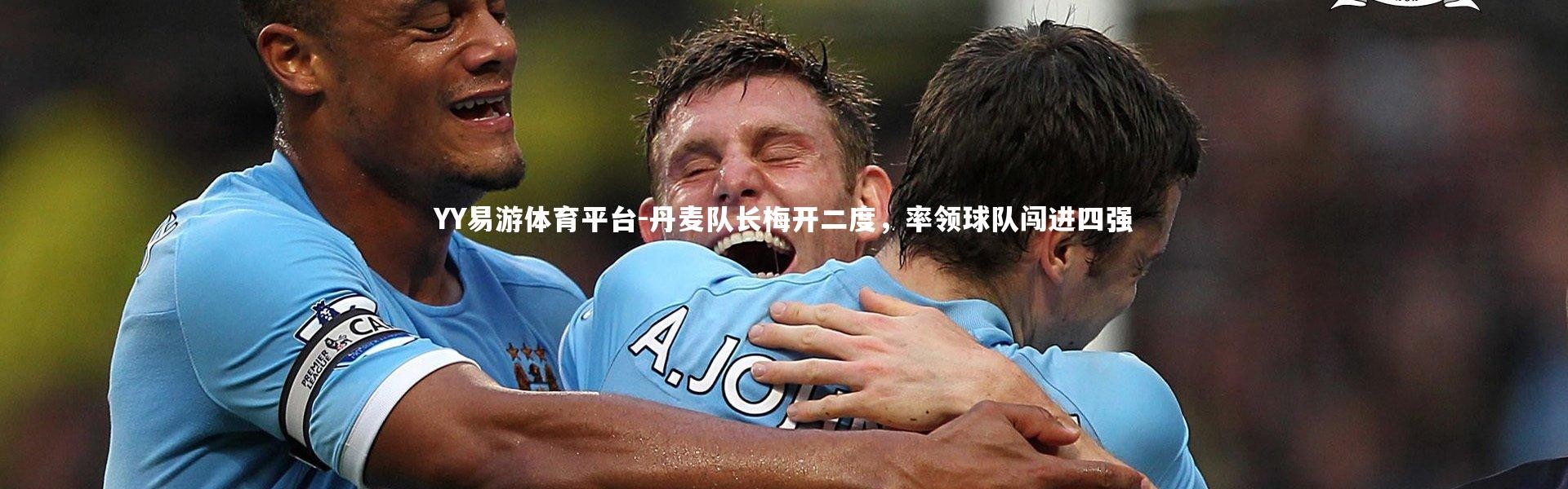 YY易游体育平台-丹麦队长梅开二度，率领球队闯进四强