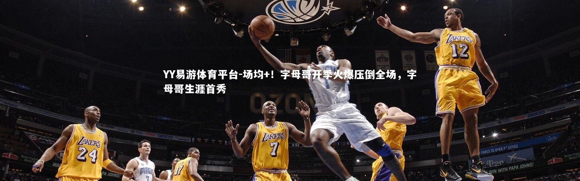 YY易游体育平台-场均+！字母哥开季火爆压倒全场，字母哥生涯首秀