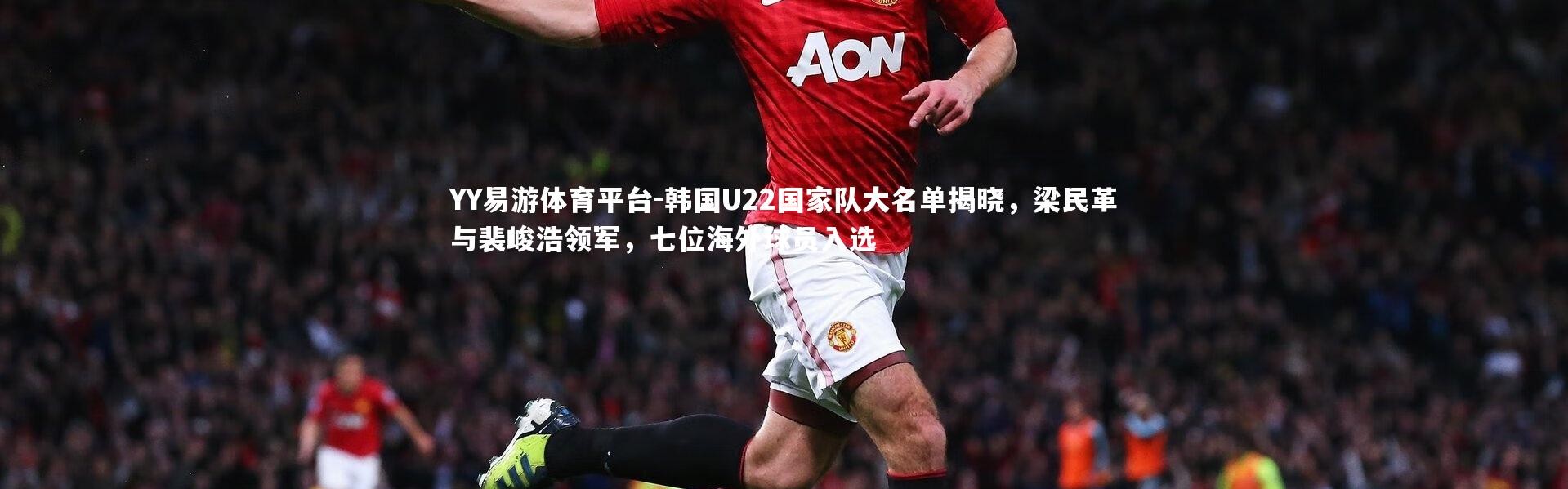 YY易游体育平台-韩国U22国家队大名单揭晓，梁民革与裴峻浩领军，七位海外球员入选