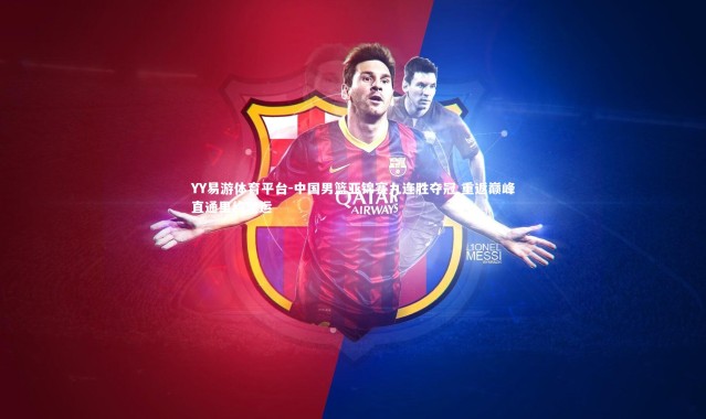 YY易游体育平台-中国男篮亚锦赛九连胜夺冠 重返巅峰直通里约奥运