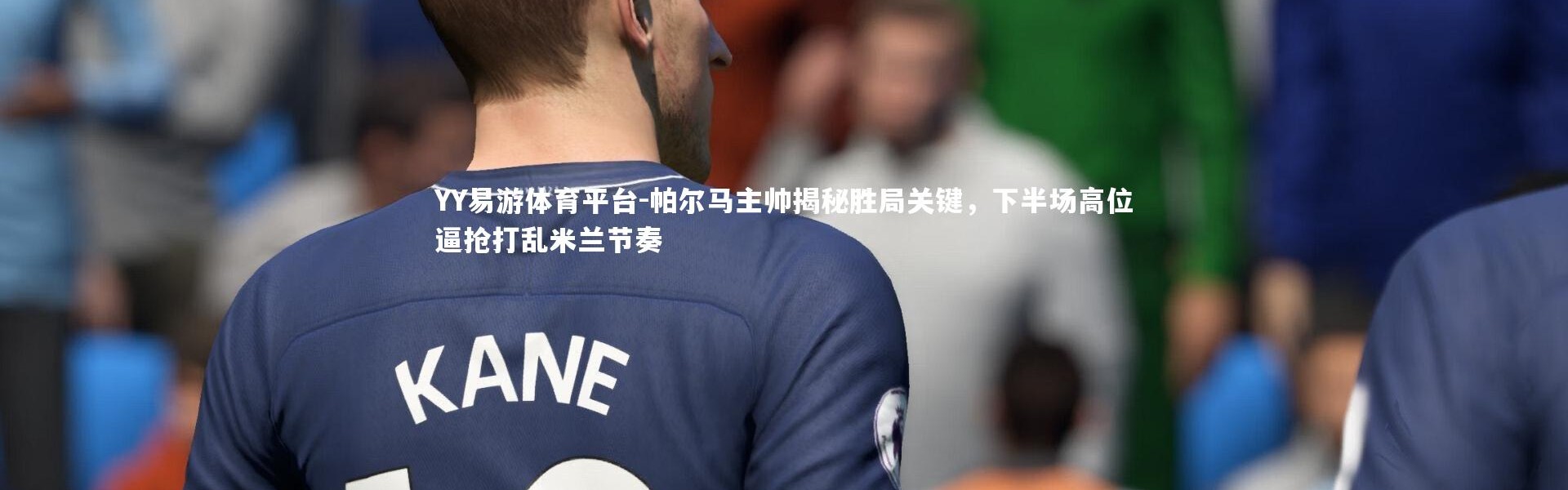 YY易游体育平台-帕尔马主帅揭秘胜局关键，下半场高位逼抢打乱米兰节奏