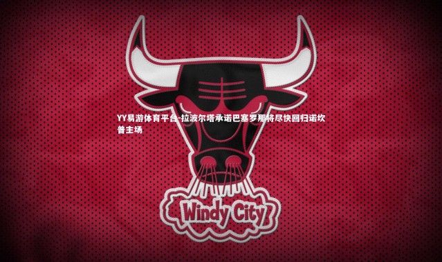 YY易游体育平台-拉波尔塔承诺巴塞罗那将尽快回归诺坎普主场