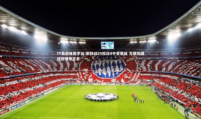 YY易游体育平台-前四战29投仅4中受质疑 方硕关键战役爆发正名