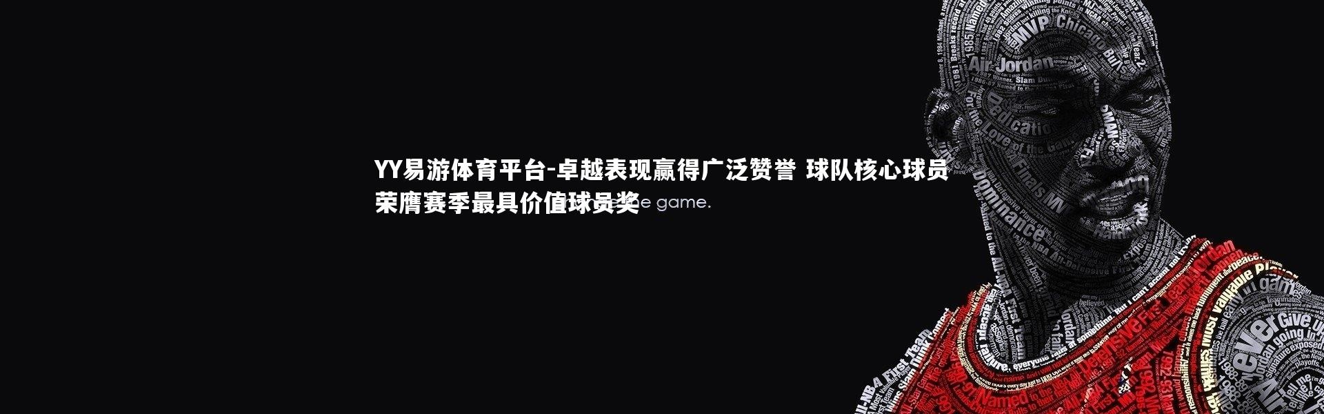 YY易游体育平台-卓越表现赢得广泛赞誉 球队核心球员荣膺赛季最具价值球员奖