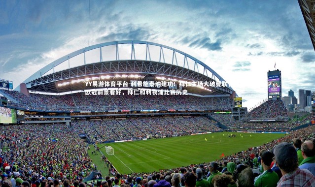 YY易游体育平台-利希施泰纳建功！拜仁主场大破曼联，欧冠前景看好，拜仁和利物浦比赛历史