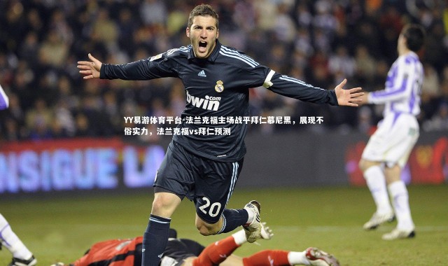 YY易游体育平台-法兰克福主场战平拜仁慕尼黑，展现不俗实力，法兰克福vs拜仁预测