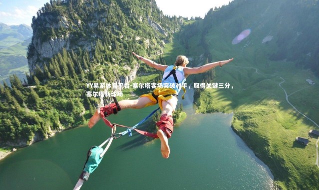 YY易游体育平台-塞尔塔客场突破对手，取得关键三分，塞尔塔新球场