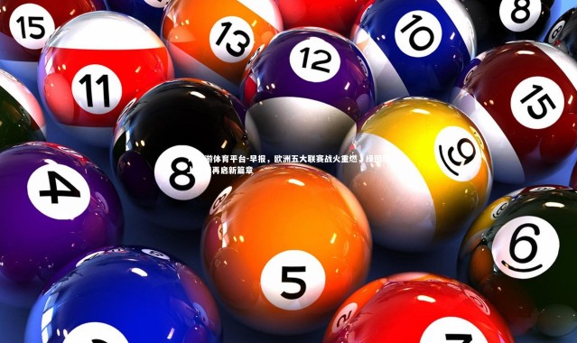 YY易游体育平台-早报，欧洲五大联赛战火重燃，绿茵场上激情再启新篇章