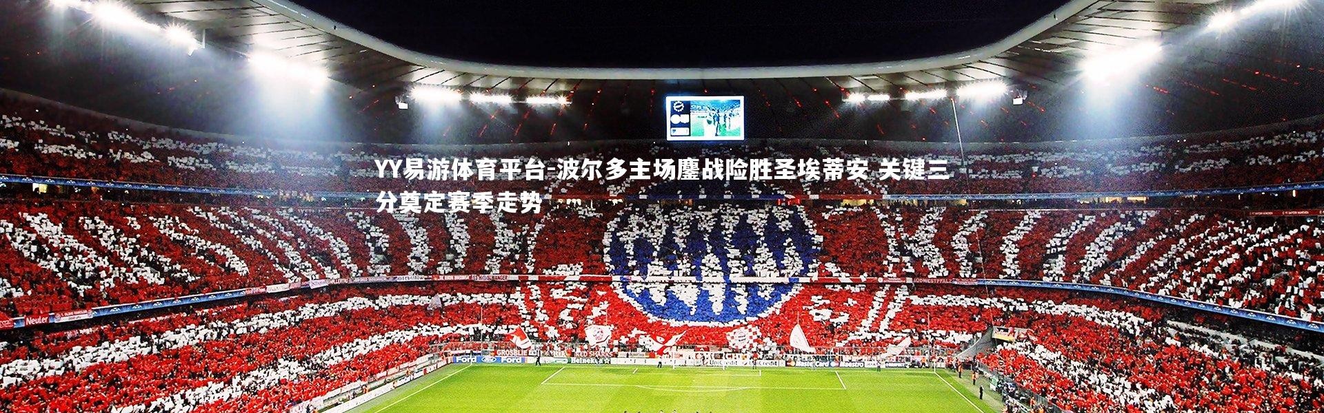 YY易游体育平台-波尔多主场鏖战险胜圣埃蒂安 关键三分奠定赛季走势