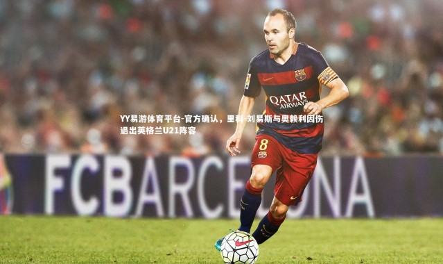 YY易游体育平台-官方确认，里科-刘易斯与奥赖利因伤退出英格兰U21阵容