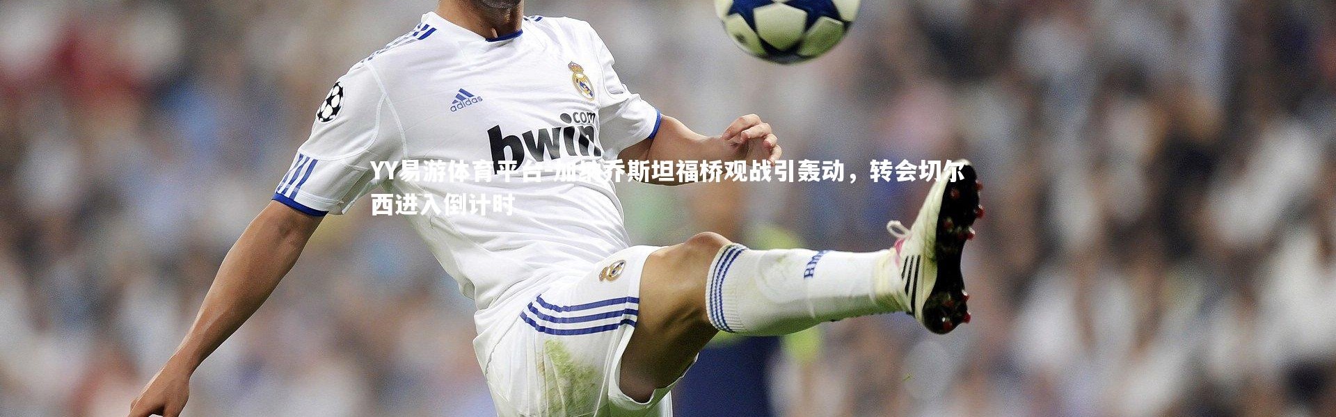 YY易游体育平台-加纳乔斯坦福桥观战引轰动，转会切尔西进入倒计时