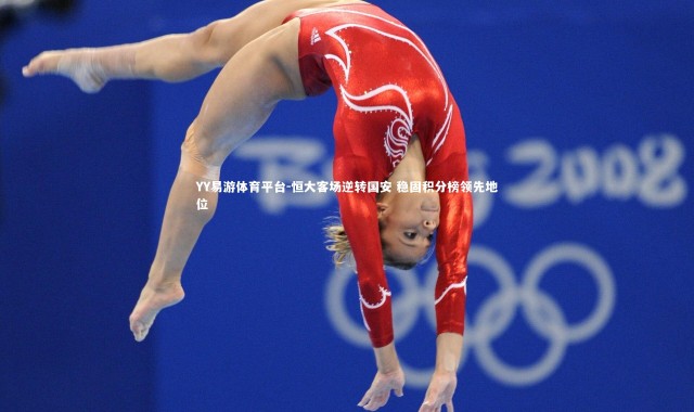 YY易游体育平台-恒大客场逆转国安 稳固积分榜领先地位