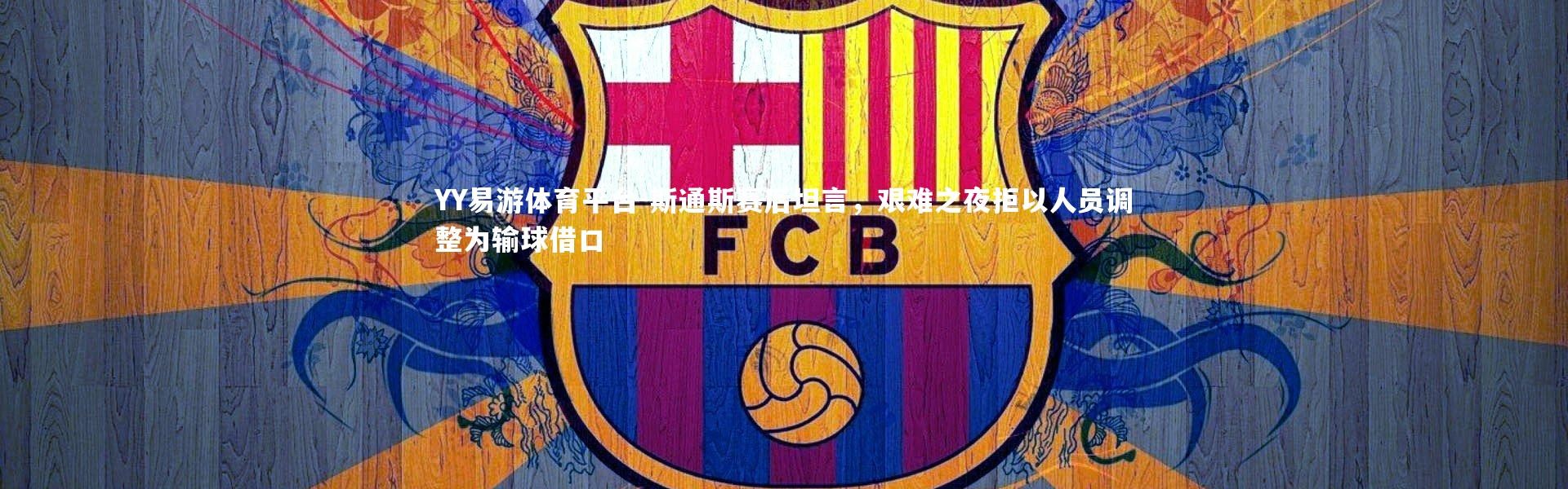 YY易游体育平台-斯通斯赛后坦言，艰难之夜拒以人员调整为输球借口