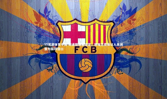 YY易游体育平台-斯通斯赛后坦言，艰难之夜拒以人员调整为输球借口