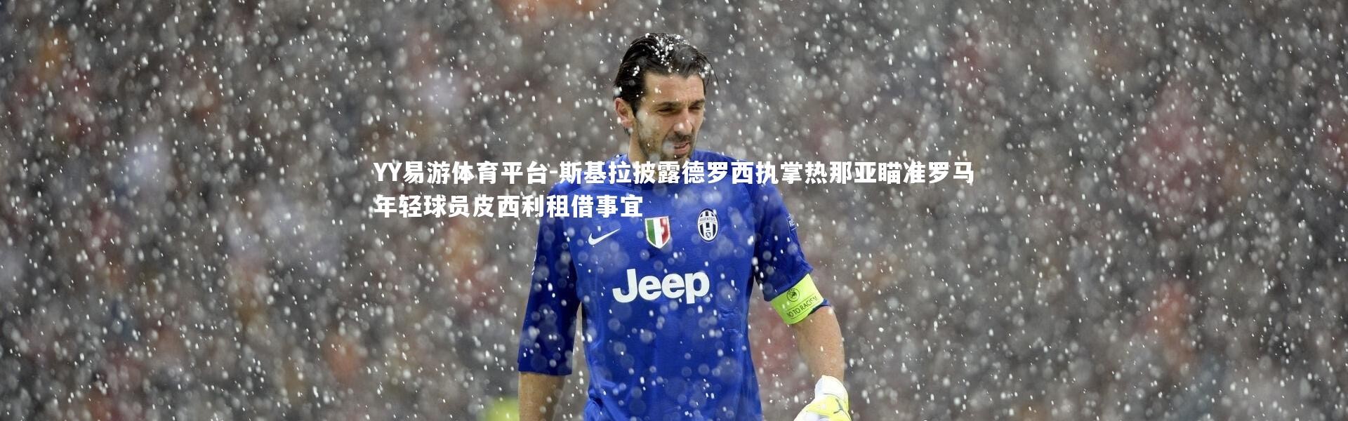 YY易游体育平台-斯基拉披露德罗西执掌热那亚瞄准罗马年轻球员皮西利租借事宜
