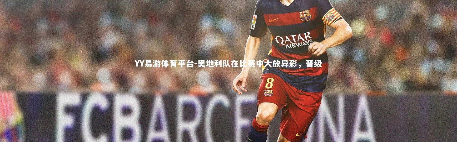 YY易游体育平台-奥地利队在比赛中大放异彩，晋级