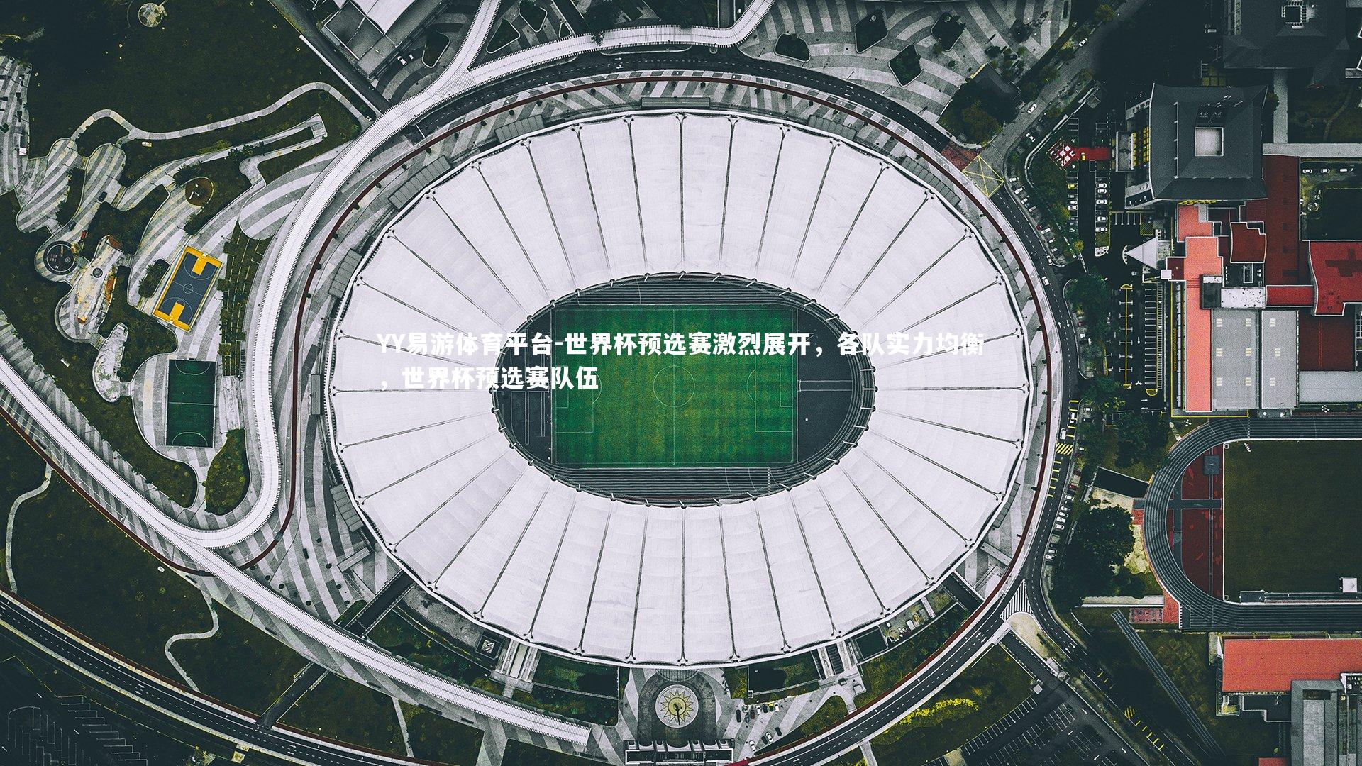 世界杯预选赛激烈展开，各队实力均衡，世界杯预选赛队伍