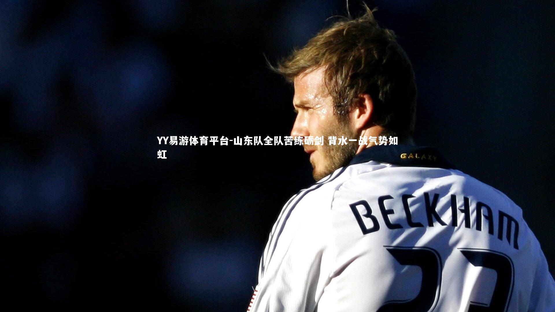 山东队全队苦练砺剑 背水一战气势如虹