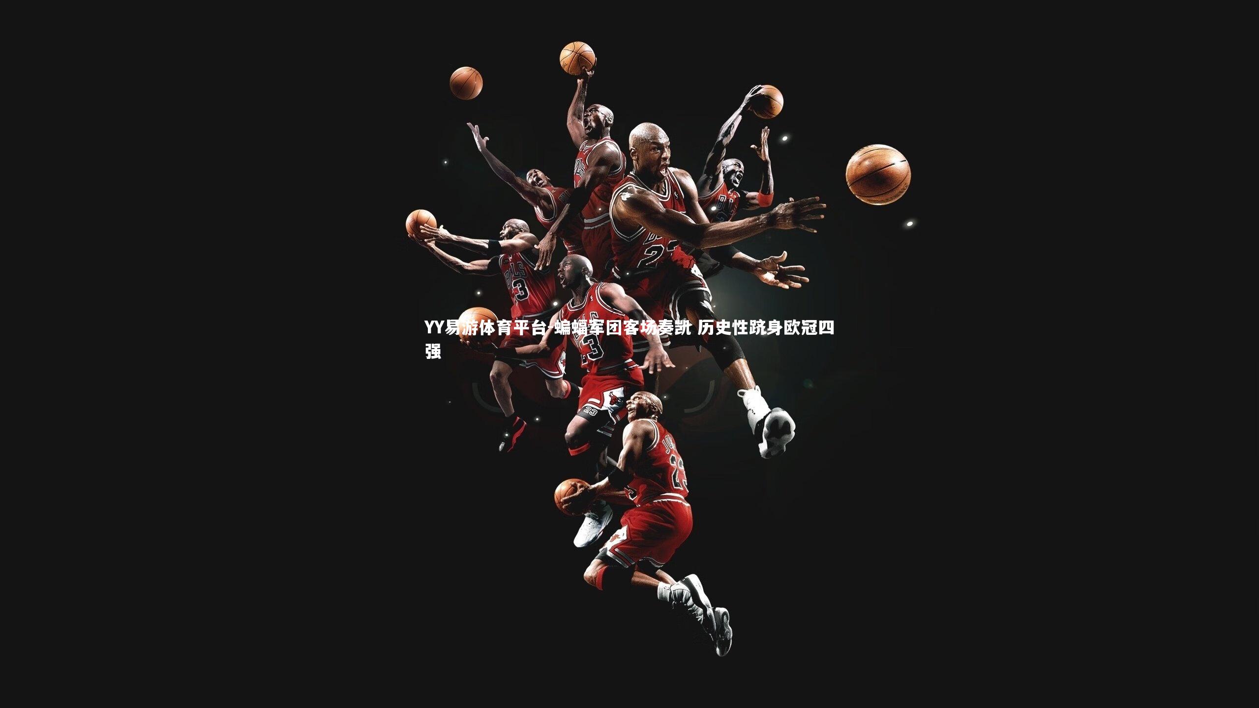 蝙蝠军团客场奏凯 历史性跻身欧冠四强