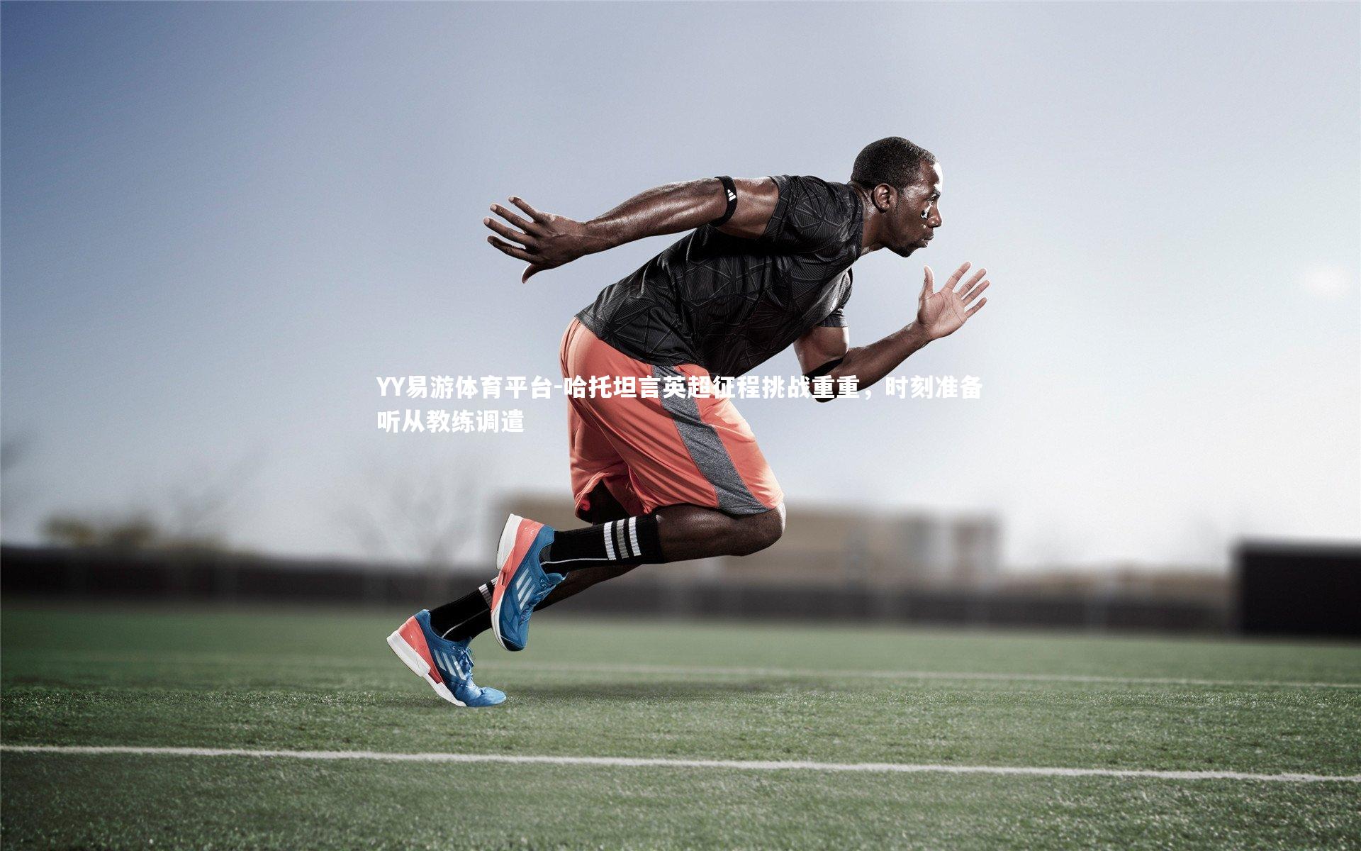 哈托坦言英超征程挑战重重,时刻准备听从教练调遣