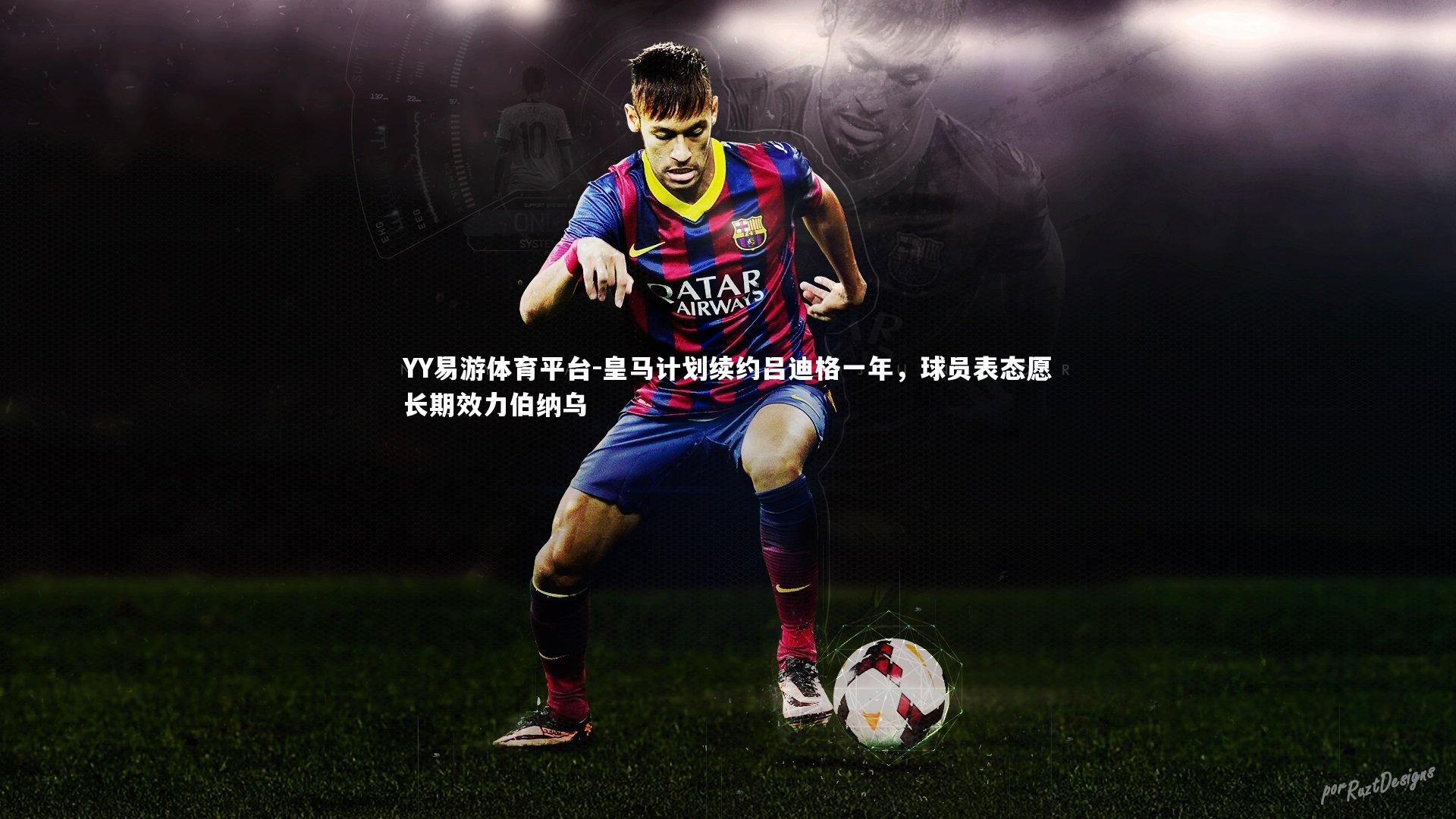 皇马计划续约吕迪格一年，球员表态愿长期效力伯纳乌