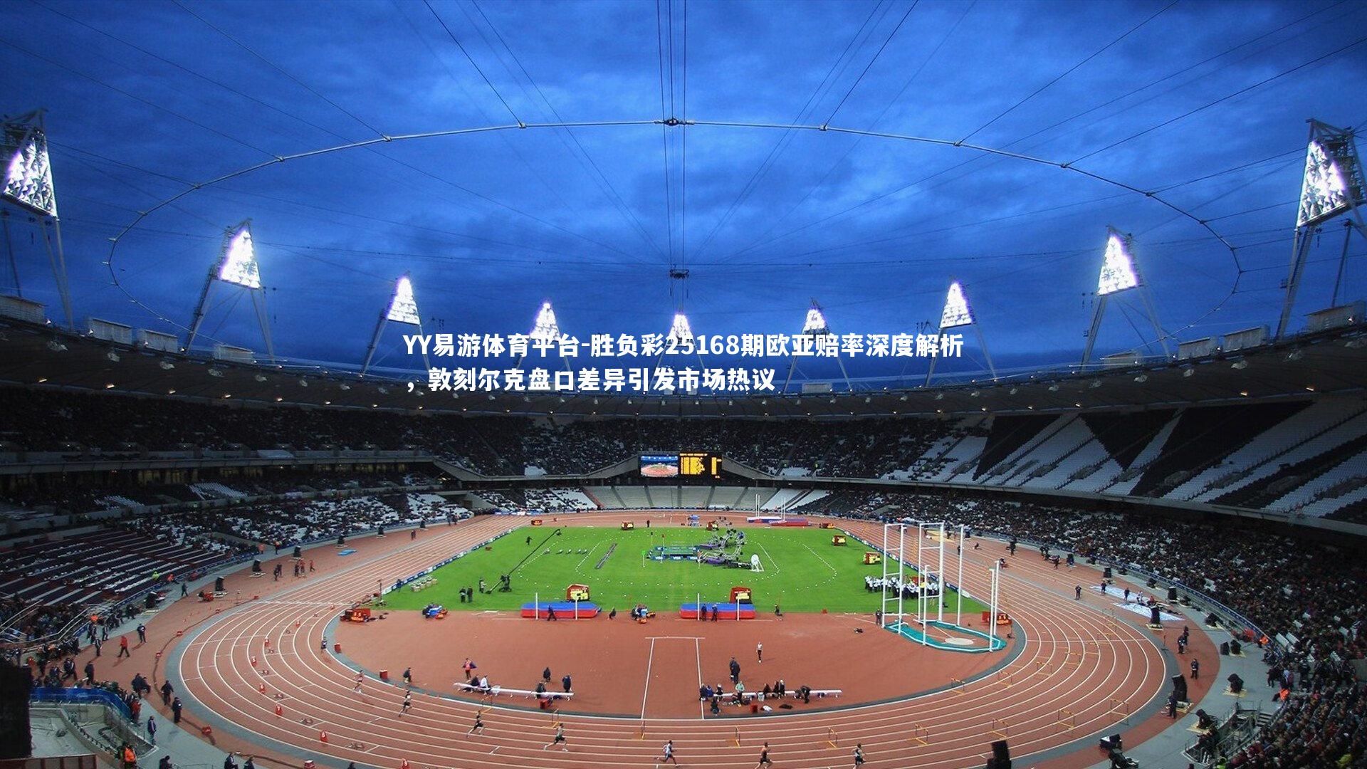 胜负彩25168期欧亚赔率深度解析，敦刻尔克盘口差异引发市场热议